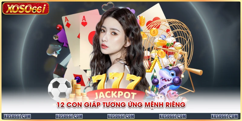 12 con giáp tương ứng mệnh riêng