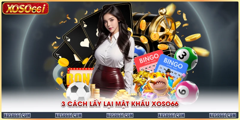3 cách lấy lại mật khẩu XOSO66