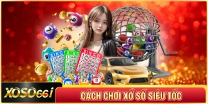 Cách Chơi Xổ Số Siêu Tốc