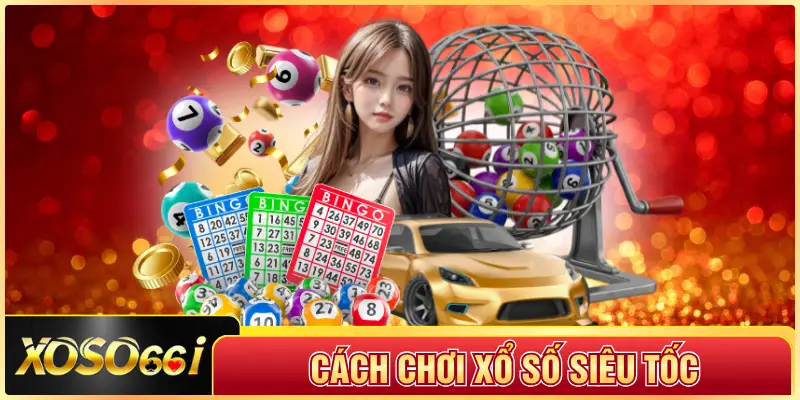 Cách Chơi Xổ Số Siêu Tốc