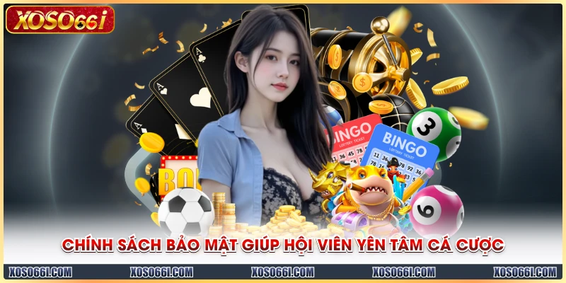 Chính sách bảo mật giúp hội viên yên tâm cá cược