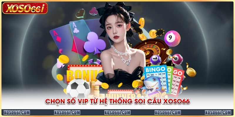 Chọn số VIP từ hệ thống soi cầu XOSO66