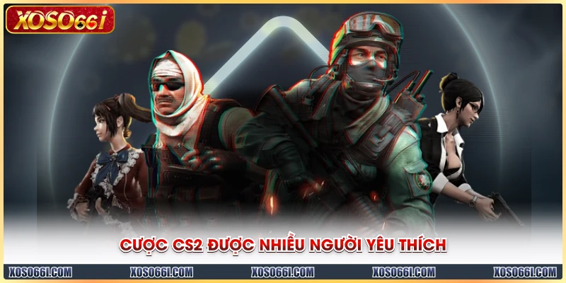 Cược CS2 được nhiều người yêu thích