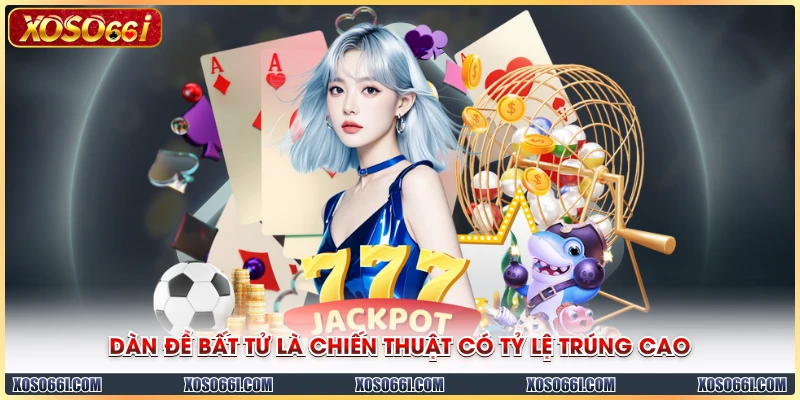 Dàn đề bất tử là chiến thuật có tỷ lệ trúng cao
