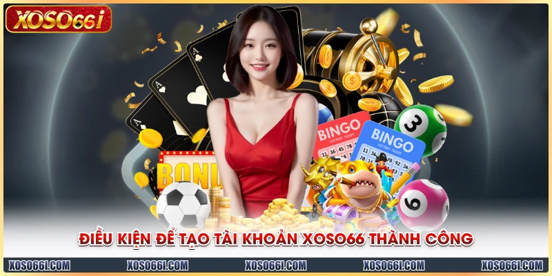 Điều kiện để tạo tài khoản XOSO66 thành công