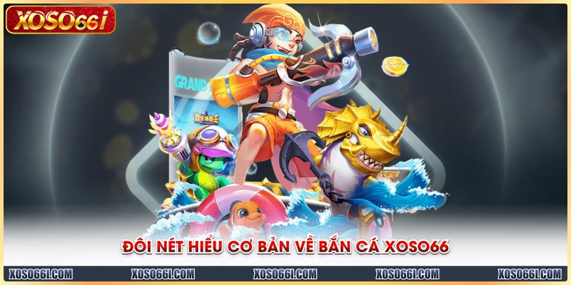 Đôi nét hiểu cơ bản về bắn cá XOSO66