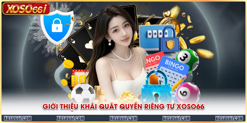 Giới thiệu khái quát quyền riêng tư XOSO66