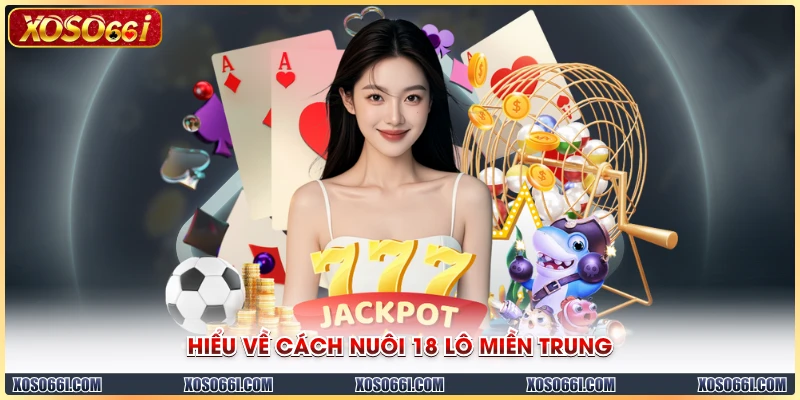 Hiểu về cách nuôi 18 lô miền trung