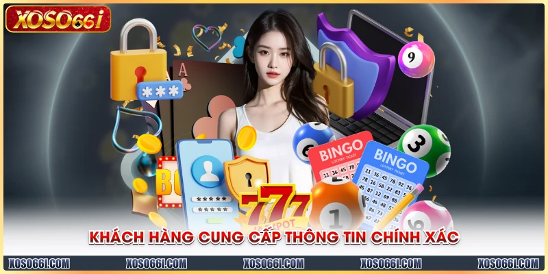 Khách hàng cung cấp thông tin chính xác