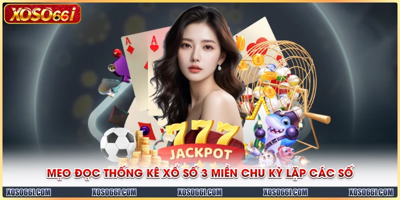 Mẹo đọc thống kê xổ số 3 miền chu kỳ lặp các số