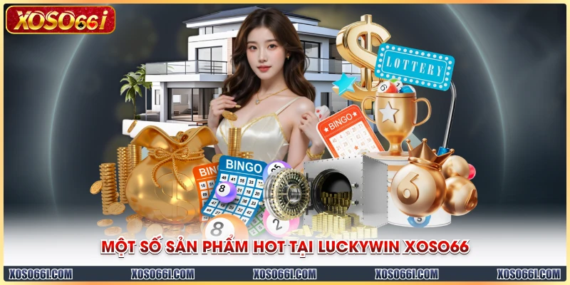 Một số sản phẩm hot tại luckywin XOSO66
