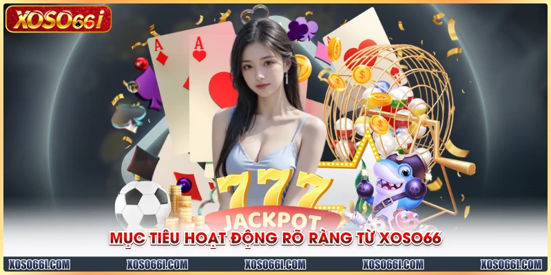 Mục tiêu hoạt động rõ ràng từ XOSO66