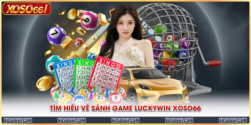 Tìm hiểu về sảnh game luckywin XOSO66