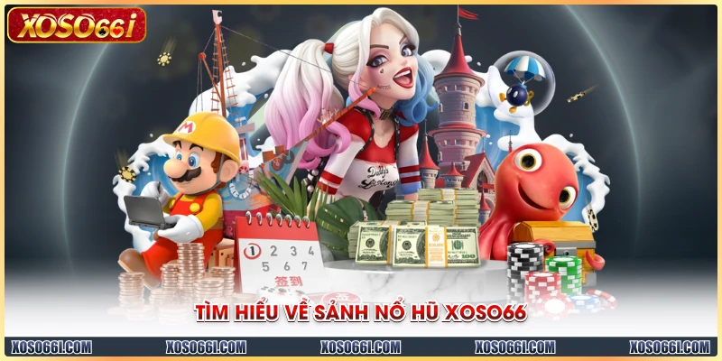 Tìm hiểu về sảnh nổ hũ XOSO66