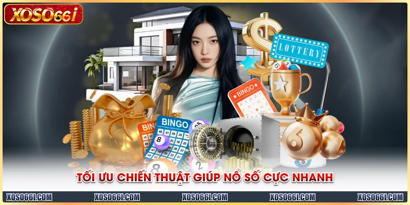 Tối ưu chiến thuật giúp nổ số cực nhanh